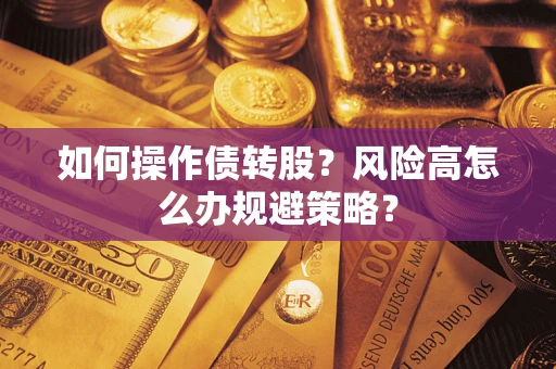济南如何操作债转股?风险高怎么办规避策略? 济南如何操作债转股?风险高怎么办规避策略?